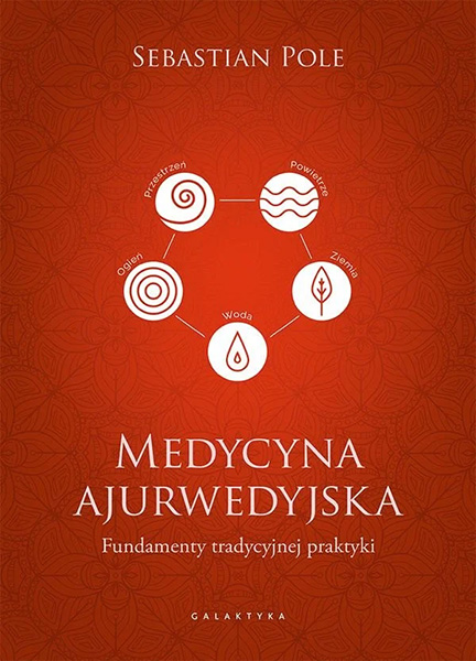 „Medycyna ajurwedyjska. Fundamenty tradycyjnej praktyki” – Sebastian Pole (redakcja: Edyta Sicińska)